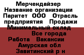 Мерчендайзер › Название организации ­ Паритет, ООО › Отрасль предприятия ­ Продажи › Минимальный оклад ­ 21 000 - Все города Работа » Вакансии   . Амурская обл.,Завитинский р-н